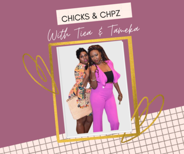 Chicks & Chipz with Tiea & Tameka Bringing Laughter & Good Vibes to Your Livingroom