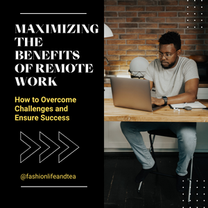Maximizing the Benefits of Remote Work: How to Overcome Challenges and Ensure Success